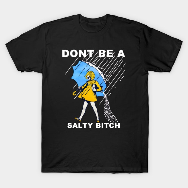 Don’t Be A Salty T-Shirt by jasonford